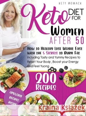 Keto Diet For Women after 50: How to Healthy Lose Weight with the 5 Secrets to Burn Fat - Including Tasty and Yummy Recipes to Reset Your Body, Boos Kety Womack 9781916896321 Skills.Nevergivup