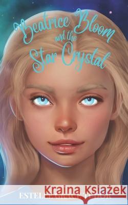 Beatrice Bloom and the Star Crystal Estelle Grace Tudor 9781916900295