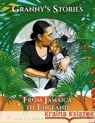 Granny's Stories...From Jamaica to England Alaya Haughton Jade Calder 9781916901018 Jade Calder Books