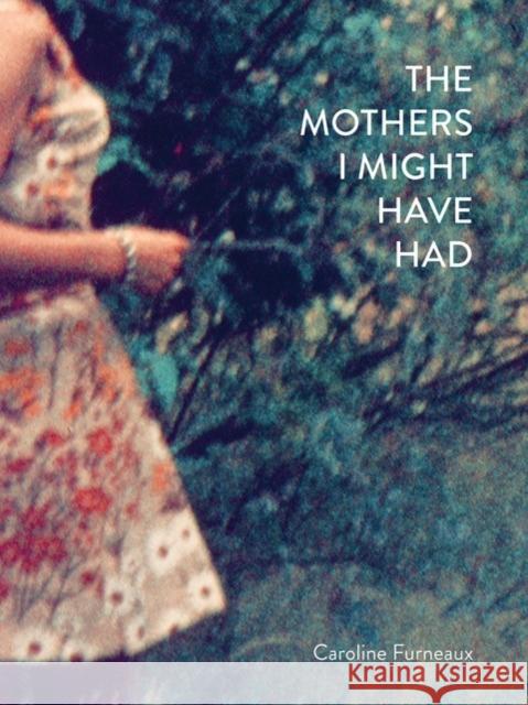 The Mothers I Might Have Had Caroline Furneaux 9781916915091