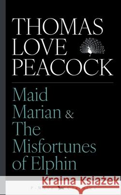 Maid Marian & The Misfortunes of Elphin Thomas Love Peacock L. a. Davenport L. a. Davenport 9781916937109