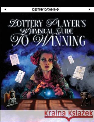 Lottery Player's Whimsical Guide To Winning Destiny Dawning 9781916954502 Kathleen M. Wotowiec