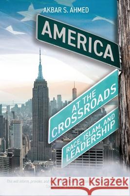 America at the Crossroads: Race, Islam, and Leadership Akbar S. Ahmed 9781916955615 Beacon Books