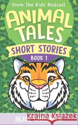 Animal Tales Short Stories: Book 1 Alice Chadwick 9781916963092