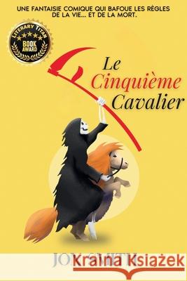 Le Cinqui?me Cavalier: Une fantaisie comique qui bafoue les r?gles de la vie... et de la mort. Jon Smith 9781916970229 Balkon Media