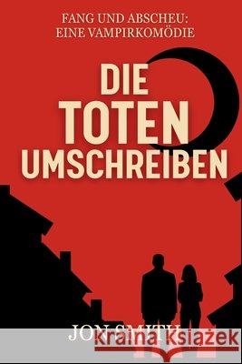 Die Toten Umschreiben: Eine Vampirkom?die Jon Smith 9781916970328 Balkon Media