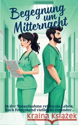 Begegnung um Mitternacht: Eine Grumpy-x-Sunshine-Romanze mit erzwungener N?he in der Notaufnahme Alia Smith Balkon Media 9781916970380 Balkon Media