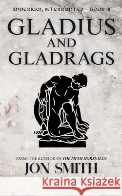 Gladius and Gladrags Jon Smith 9781916970984 Balkon Media