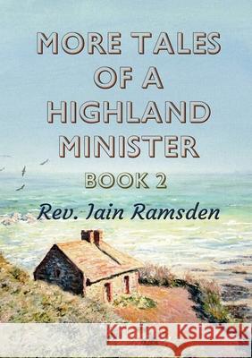 More Tales of a Highland Minister: Book 2 Iain Ramsden 9781916981010 Iain Ramsden