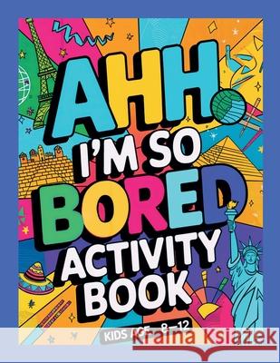 Ahh I'm so bored Activity Book Kids Age 8-12: Ultimate Collection of Variety Activities - Coloring Pages, Mazes, Logic Puzzles, Word Games, and Fun Br Jane Thome Journey Together Publishing 9781916982390