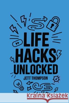 Life Hacks Unlocked: Awesome, Useful, Handy Tricks to Make Life Easier Jett Thompson 9781916982444 Journey Together Ltd