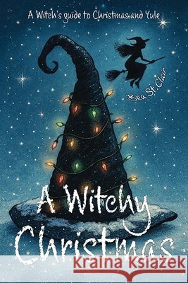 A Witchy Christmas: A witch's guide to Christmas and Yule Bea S 9781916989160 Pocket Book Company