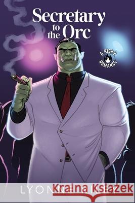 Secretary to the Orc: A Risky Romance Lyonne Riley 9781917032964 Lyonne Riley