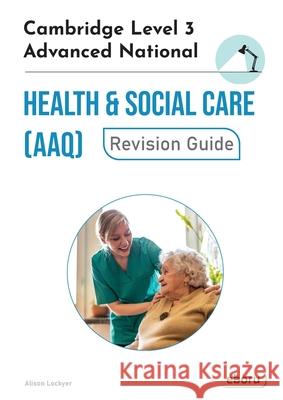 Cambridge Level 3 Advanced National in Health and Social Care (AAQ) Revision Guide Alison Lockyer 9781917048040