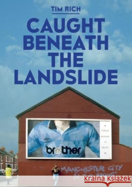 Caught Beneath the Landslide: Manchester City in the 1990s Tim Rich 9781917064507