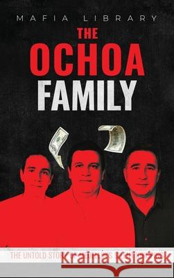 The Ochoa Family: The Untold Story of Medell?n's Silent Kingpins Mafia Library 9781917077385 Mafia Library