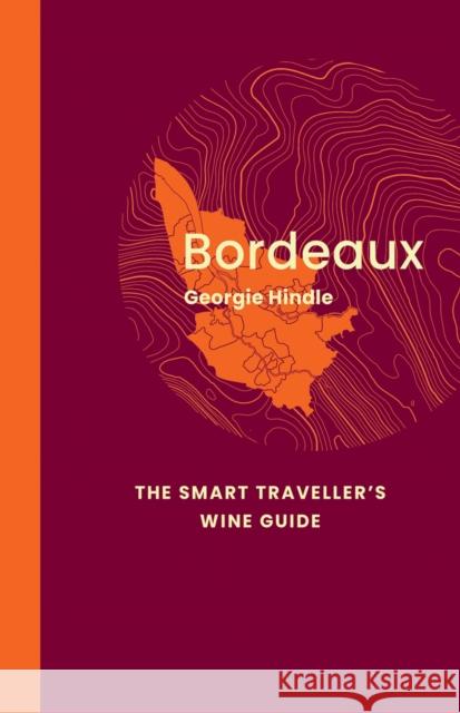 Bordeaux: The Smart Traveller's Wine Guide: A pocket guide to Bordeaux for the wine-interested tourist Georgie Hindle 9781917084512 Academie du Vin Library Ltd