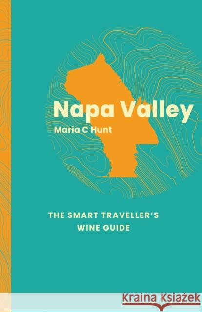 Napa Valley: The Smart Traveller's Wine Guide Maria C. Hunt 9781917084604 ACADEMIE DU VIN LIBRARY LIMITED