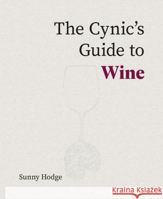 The Cynic's Guide to Wine Sunny Hodge 9781917084635 ACADEMIE DU VIN LIBRARY LIMITED
