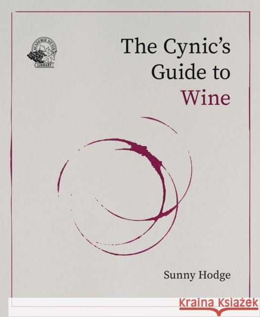 The Cynic's Guide to Wine: Demystifying wine from vineyard to glass Sunny Hodge 9781917084635 ACADEMIE DU VIN LIBRARY LIMITED