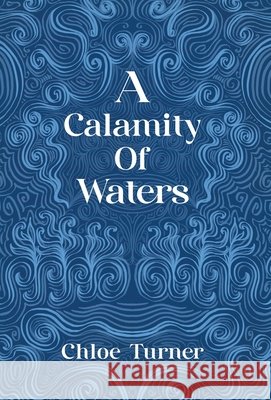 A Calamity of Waters Chloe Turner 9781917090223 Deixis Press
