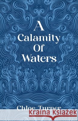 A Calamity of Waters Chloe Turner 9781917090230 Deixis Press