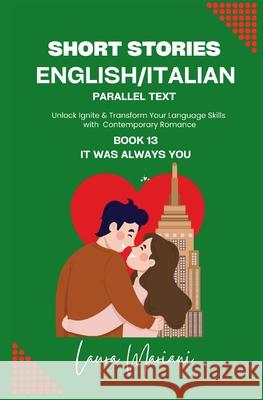 Short Stories in English/Italian - Parallel Text: Unlock Ignite & Transform Your Language Skills with Contemporary Romance Laura Mariani 9781917104203