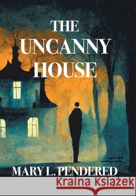 The Uncanny House Mary L. Pendered Gina R. Collia 9781917113014