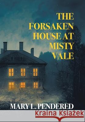 The Forsaken House at Misty Vale Mary L. Pendered Gina R. Collia 9781917113021