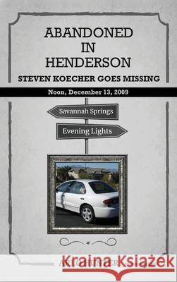 Abandoned in Henderson: Steven T. Koecher Disappears at High Noon Sunday, December 13, 2009 Arlo Hunter 9781917116190 Arlo Hunter