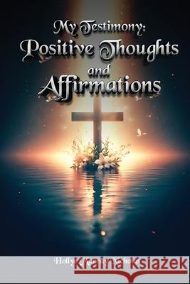 My Testimony: Positive Thoughts and Affirmations Hollye Murray Nicholas 9781917116978