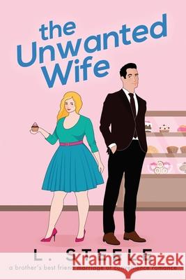 The Unwanted Wife: Brother's Best Friend Marriage of Convenience Romance L. Steele 9781917127165 L. Steele