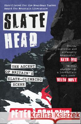 Slatehead: The Ascent of Britain’s Slate-climbing Scene Peter Goulding 9781917140331