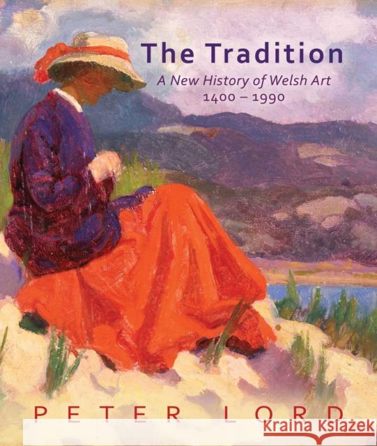 The Tradition: A New History of Welsh Art 1400-1990 Peter Lord 9781917140386