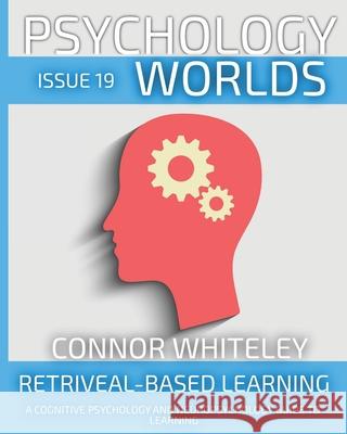 Issue 19: Retrieval-Based Learning A Cognitive Psychology And Neuropsychology Guide To Learning Connor Whiteley 9781917181624 Cgd Publishing