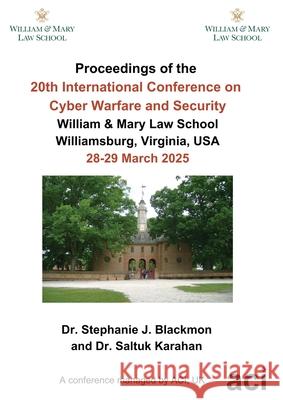 ICCWS 2025- Proceedings of the 20th International Conference on Cyber Warfare and Security Stephanie J. Blackmon Saltuk Karahan 9781917204316