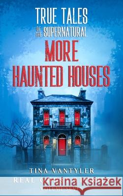 True Tales Of The Supernatural: More Haunted Houses: Real Ghost Stories: Volume Seven Tina Vantyler 9781917206105 Zanderam London Press