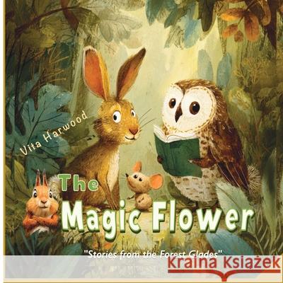 The Magic Flower: A story about friendship, courage, and magic Vita Harwood Leslie Harwood 9781917210652