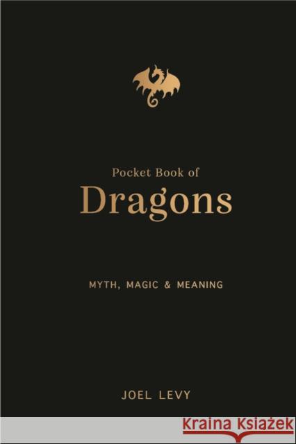 The Pocket Book of Dragons: Myth, Magic and Meaning Joel Levy 9781917226110