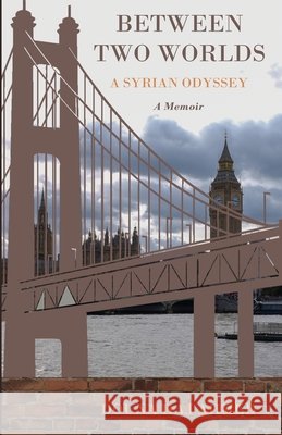 Between Two Worlds - A Syrian Odyssey Douna H. Ahmed 9781917230001 Palewell Press