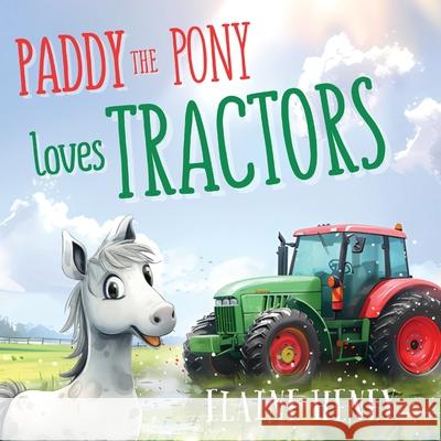 Paddy the Pony Loves Tractors Elaine Heney 9781917234122 Grey Pony Films