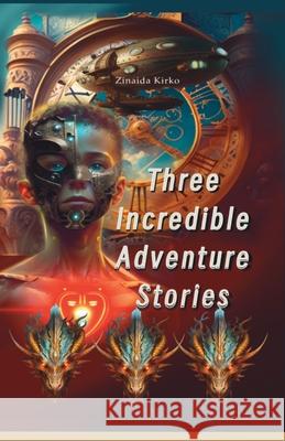 Three Incredible Adventure Stories: From dragons to dreams - adventure starts here! Zinaida Harwood Victoria Harwood 9781917246187