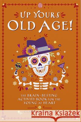 Up Yours Old Age!: The brain busting activity book for the young at heart Clare Baggaley 9781917259316 Danann Media Publishing Limited