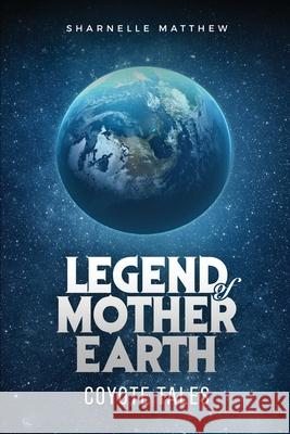 Legend of Mother Earth - Coyote Tales Sharnelle Matthew 9781917281485 Sharnelle Matthew