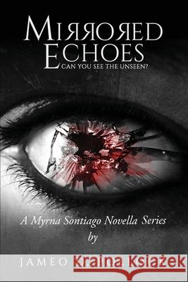 Mirrored Echoes: A Myrna Sontiago Novella Series Jameo D. Pollock 9781917281652 Jameo D Pollock