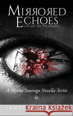 Mirrored Echoes: A Myrna Sontiago Novella Series Jameo D. Pollock 9781917281683 Jameo D Pollock