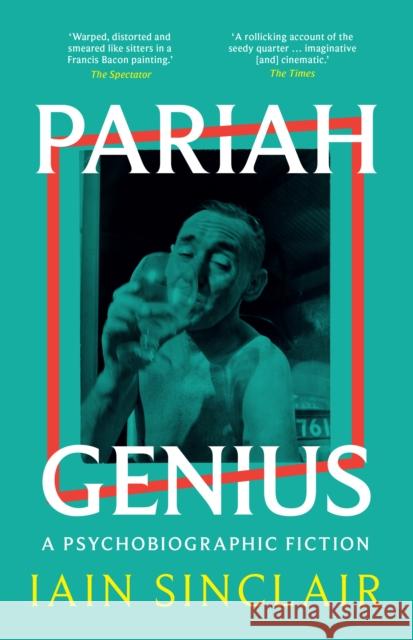 Pariah Genius: A Psychobiographic Fiction Iain Sinclair 9781917283076