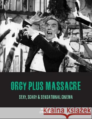 Orgy Plus Massacre 4: Sexy, Scary & Sensational Cinema (1963-1964) G. H. Janus 9781917285636 Bonefyre Gas Books