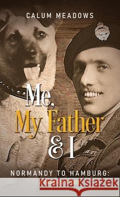 Me, My Father and I: Normandy to Hamburg: A Tankies story Calum Meadows 9781917293020 Calum Meadows