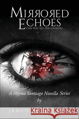 Mirrored Echoes: A Myrna Sontiago Novella Series Jameo D. Pollock 9781917306355 Jameo D Pollock